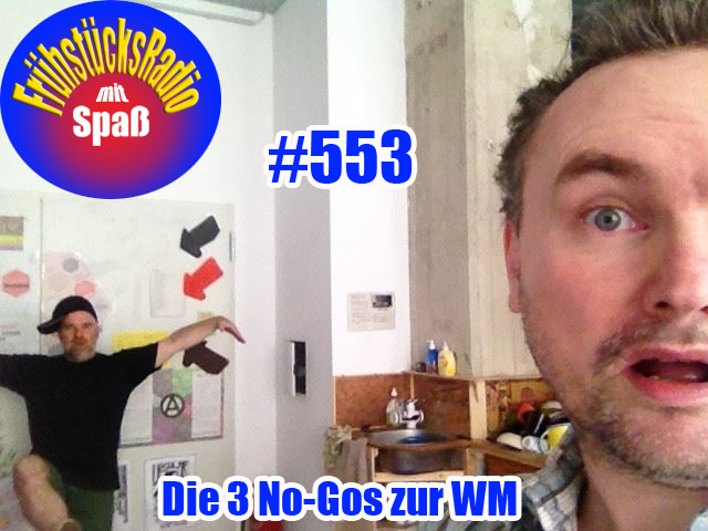 Folge #553 "Die 3 No-Gos zu WM" Frühstücksradio mit Spaß ...