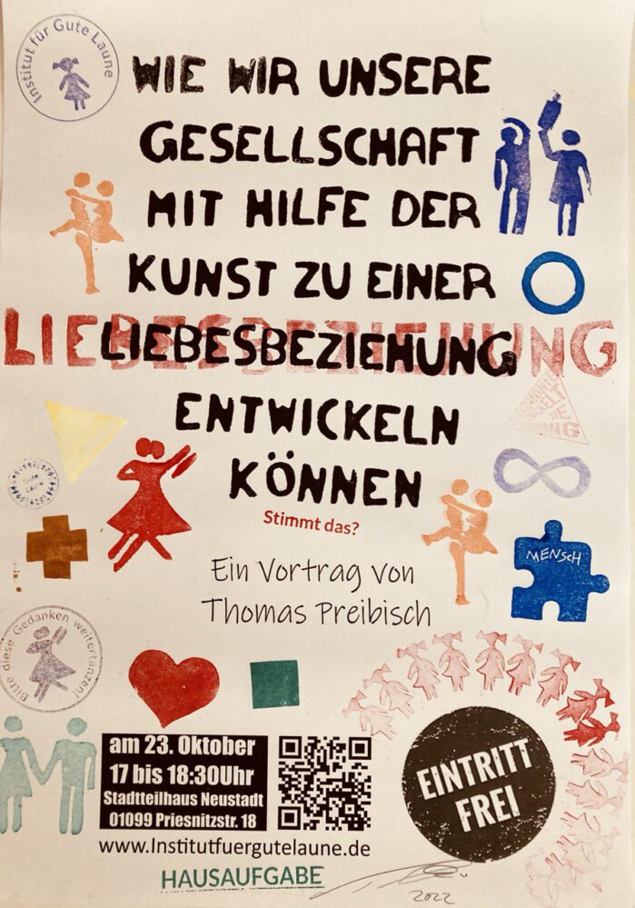 Wie wir unsere Gesellschaft mit Hilfe der Kunst zu einer Liebesbeziehung entwickeln können Ein Vortrag von Thomas Preibisch am 23.Oktober 17 Uhr im Stadtteilhaus Prießnitzstr.18 Eintritt frei